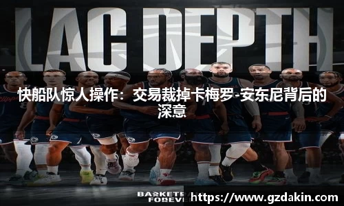 快船队惊人操作：交易裁掉卡梅罗-安东尼背后的深意